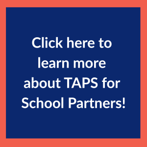 Click here to learn more about TAPS for school partners!